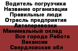 Водитель погрузчика › Название организации ­ Правильные люди › Отрасль предприятия ­ Автоперевозки › Минимальный оклад ­ 22 000 - Все города Работа » Вакансии   . Свердловская обл.,Алапаевск г.